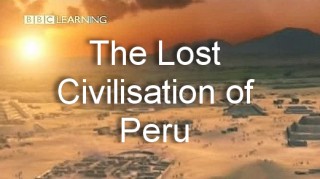BBC horizon Исчезнувшая цивилизация Перу / The Lost Civilisation of Peru