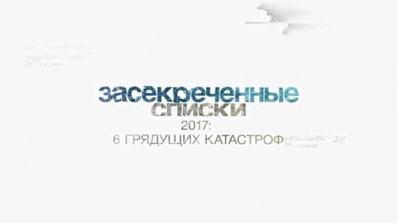 Засекреченные списки. 2017 6 грядущих катастроф (2017)