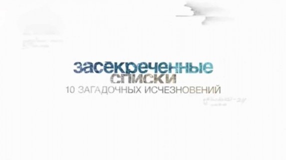 Засекреченные списки. 10 загадочных исчезновений (2017)