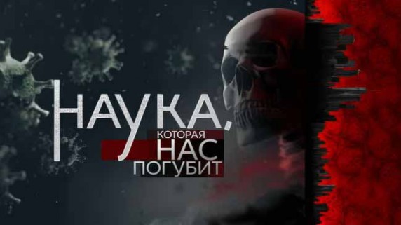 Наука, которая нас погубит. Документальный спецпроект (2018)