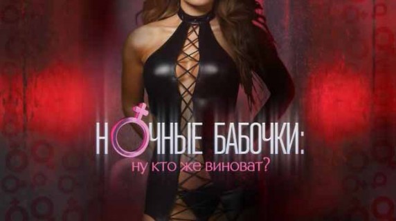 Ночные бабочки: ну кто же виноват? Документальный спецпроект (2018)