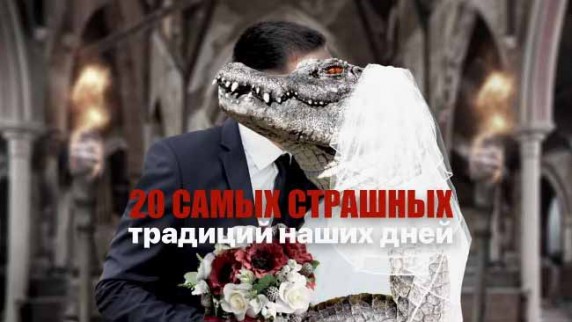 20 самых страшных традиций наших дней. Документальный спецпроект (01.03.19)