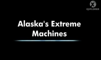 Экстремальные машины Аляски / Alaska's Extreme Machines (2009)