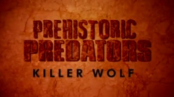 Доисторические хищники / Prehistoric Predators 05. Ужасный волк (2009) HD
