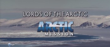 Арктическая экспедиция. Властители Арктики / Arctic Mission. Lords of the Arctic (2008) HD