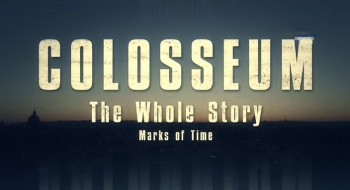 История римского Колизея / Colosseum. The Whole Story 1 Отметины времени (2015)