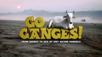 Путешествие по священной реке Ганг / Go Ganges! (2012) HD