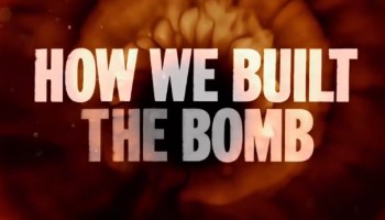 Рождение атомной бомбы / How We Built the Bomb / 2013