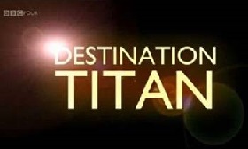 BBC: Место назначения - Титан / Destination Titan (2011)