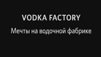 Мечты на водочной фабрике / Vodka factory (2010)