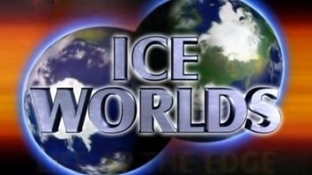 Ледяные миры Жизнь на краю земли / Ice Worlds. Life at the Edge (2001)