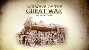 Железные дороги в годы Первой мировой войны 3 серия / Michael Portillo's Railways of the Great War (2014)
