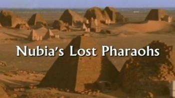 Забытые Фараоны Нубии / Nubia`s Lost Pharaohs (2003)