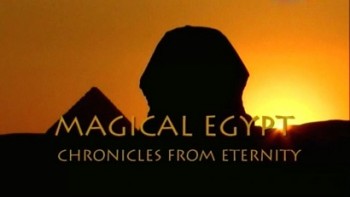Волшебный Египет. Хроники вечности / Magical Egypt. Chronicles from eternity (2010)