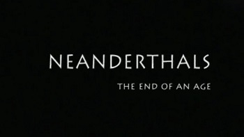 Неандертальцы. Конец эпохи / Neanderthals. The End of an Age (2005)