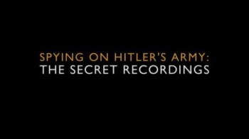 Признания нацистов (Прослушка армии Гитлера) / Spying on Hitler's Army: The Secret Recordings (2007)