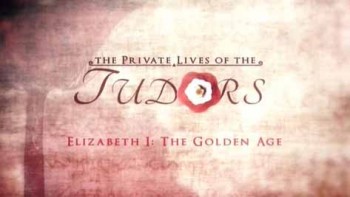 Частная жизнь Тюдоров 3 серия. Елизавета I - Золотой век / Private life of Tudors (2016)