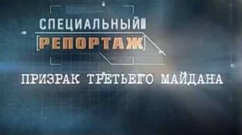 Специальный репортаж. Призрак третьего Майдана (2016)