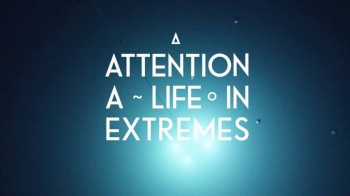 Экстремальная жизнь / Attention: A Life in Extremes (2014)