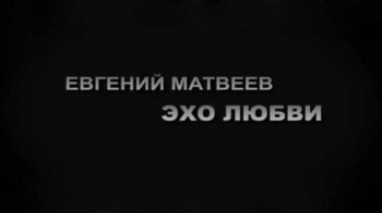 Евгений Матвеев. Эхо любви (2017)