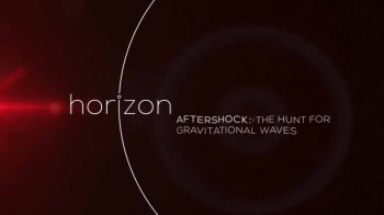 Охота на гравитационные волны / Aftershock: The Hunt for Gravitational Waves (2015)