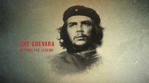 Че Гевара: под маской мифа / Che Guevara Beyond the Legend (2017)