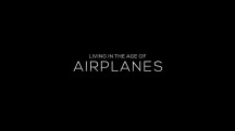Жизнь в эпоху самолётов / Living in the Age of Airplanes (2015)