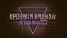 Хроники видика: легенды эпохи VHS 2 серия (2018)