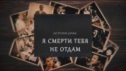 Я смерти тебя не отдам. Актерские драмы (2020)