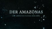Великие реки Земли 1 серия. Амазонка / Die groessten Fluesse der Erde (2018)