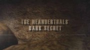 Мрачная тайна неандертальцев / The Neanderthals’ dark Secret (2013)