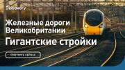 Железные дороги Великобритании. Гигантские стройки