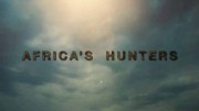 Африканские охотники 1 сезон (все серии) / Africa's Hunters (2017)