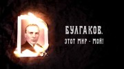 Булгаков. Этот мир – мой! (2023)